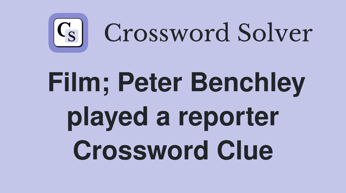 Film; Peter Benchley played a reporter Crossword Clue