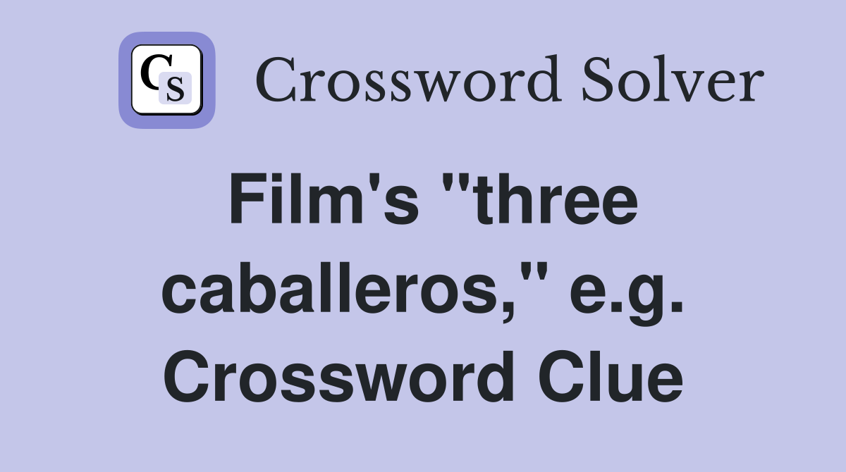 Film's "three caballeros," e.g. Crossword Clue