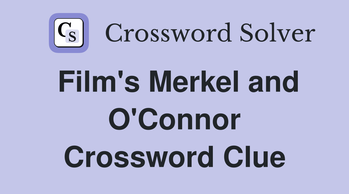 Film's Merkel and O'Connor Crossword Clue