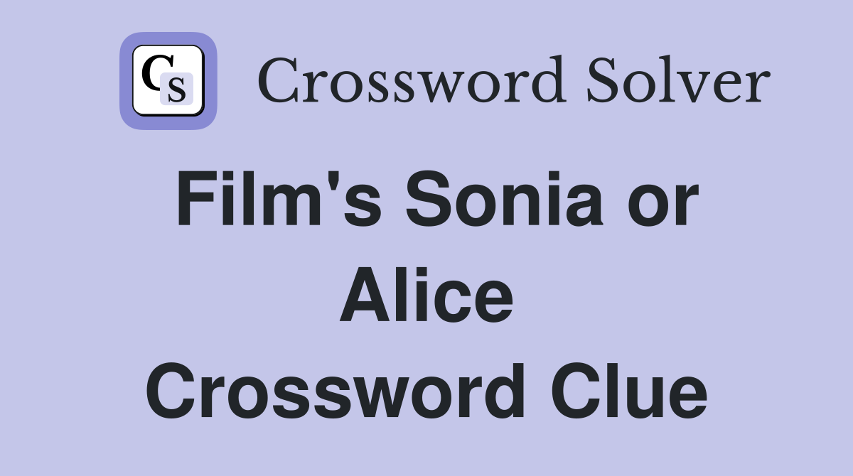 Film's Sonia or Alice Crossword Clue