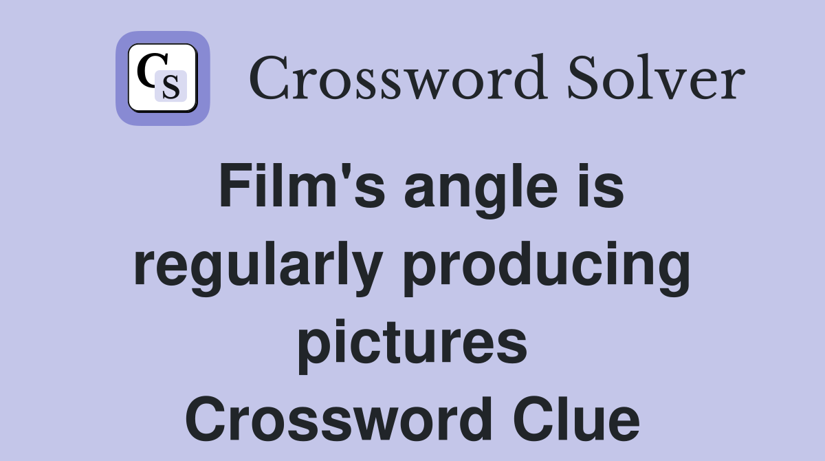Film's angle is regularly producing pictures Crossword Clue