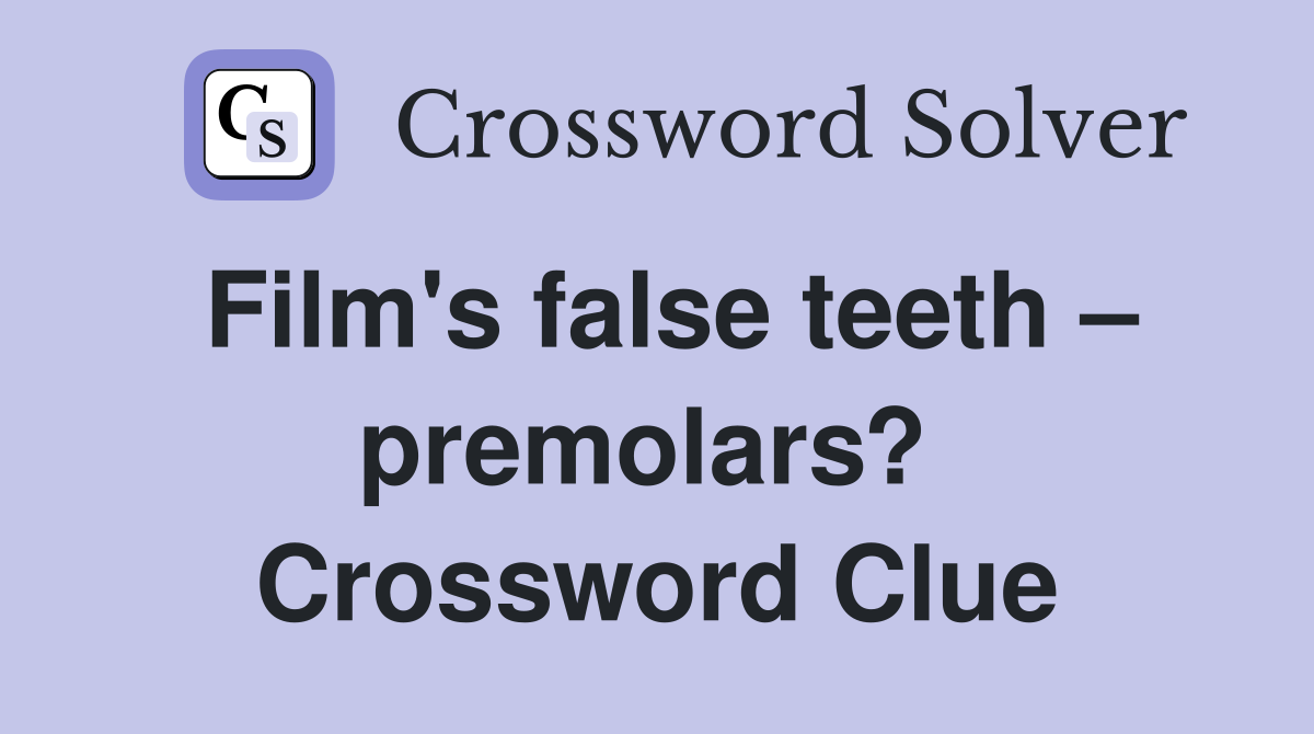 Film's false teeth – premolars?  Crossword Clue