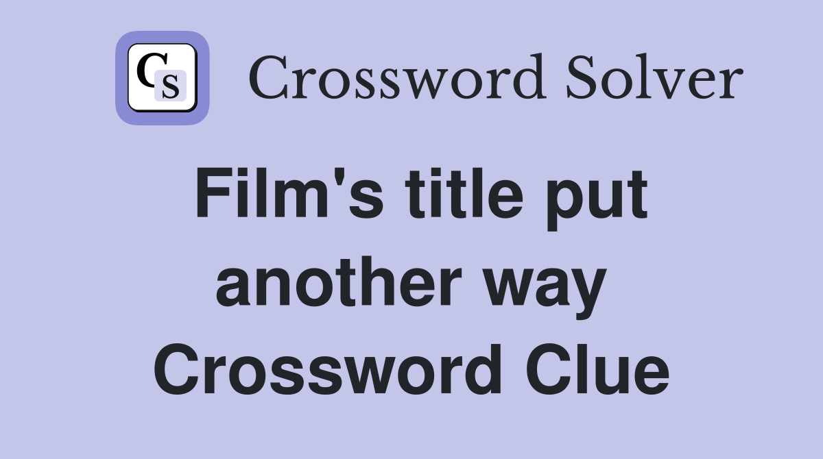 Film's title put another way Crossword Clue