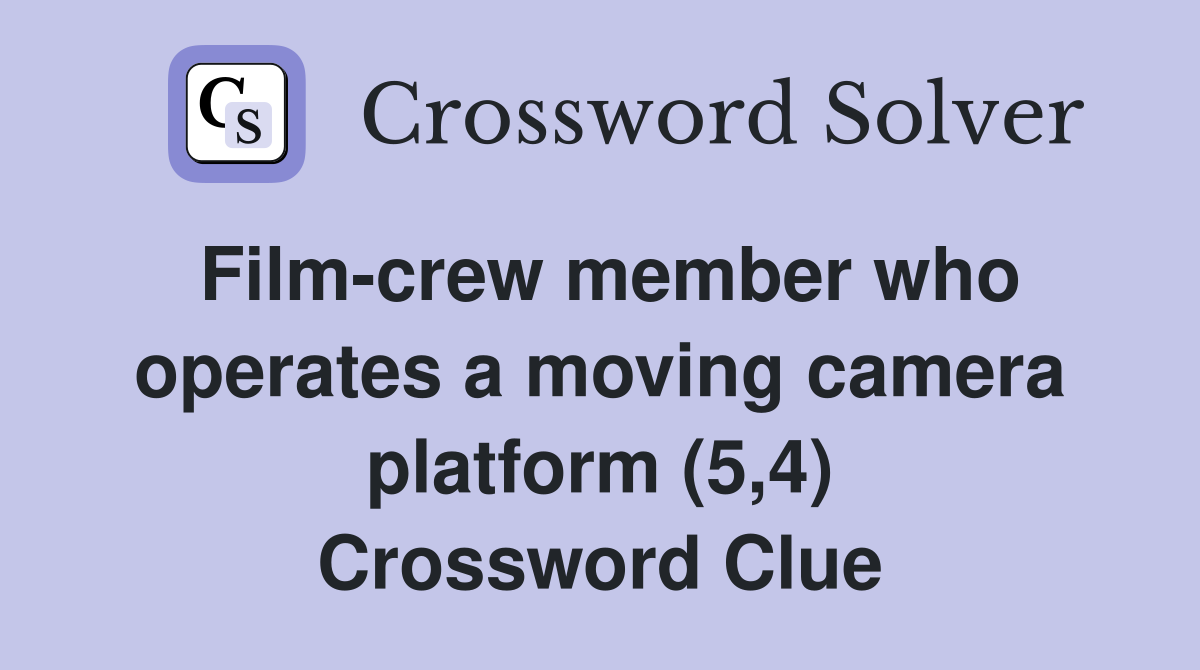 Film-crew member who operates a moving camera platform (5,4) Crossword Clue