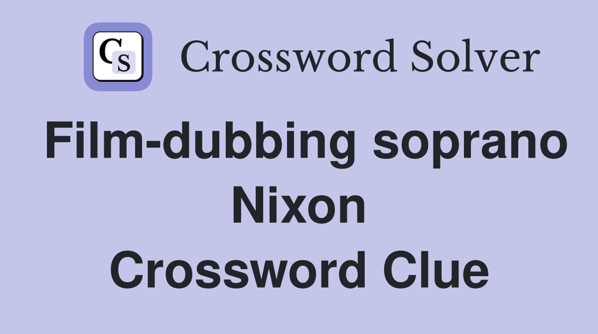 Film-dubbing soprano Nixon Crossword Clue