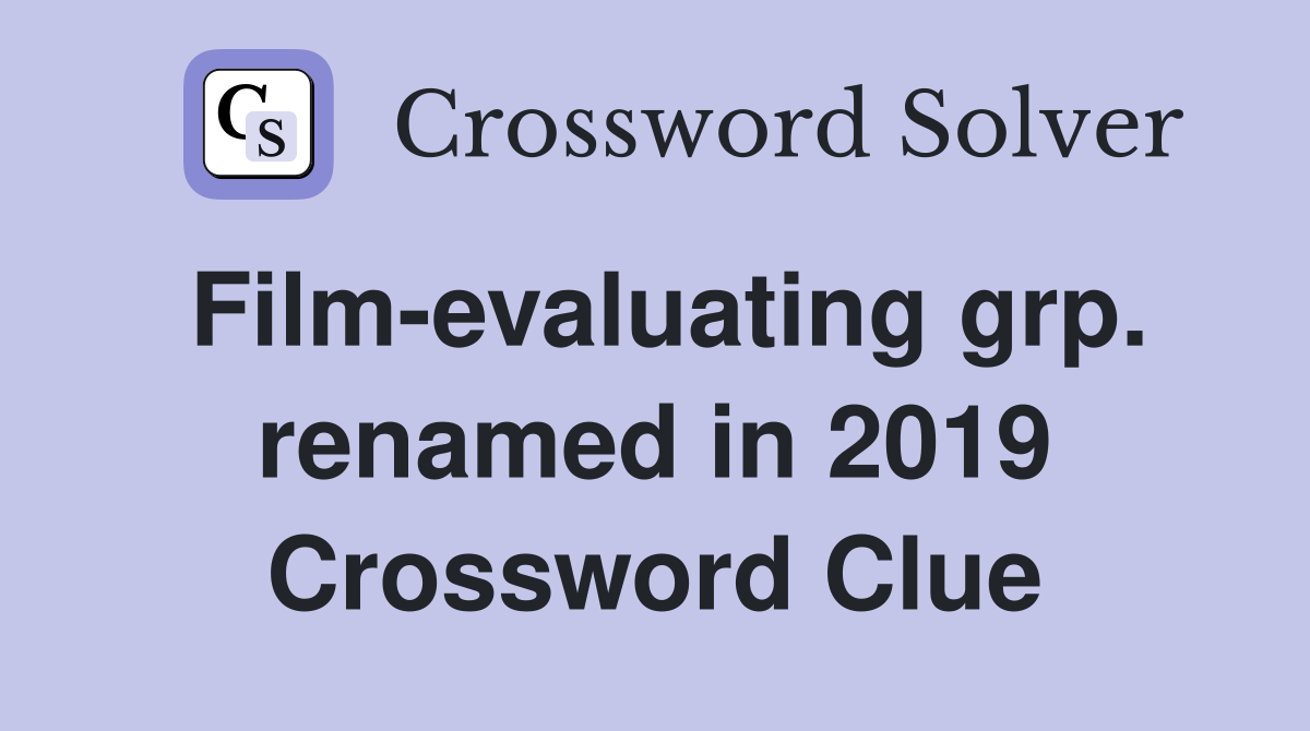 Film-evaluating grp. renamed in 2019 Crossword Clue