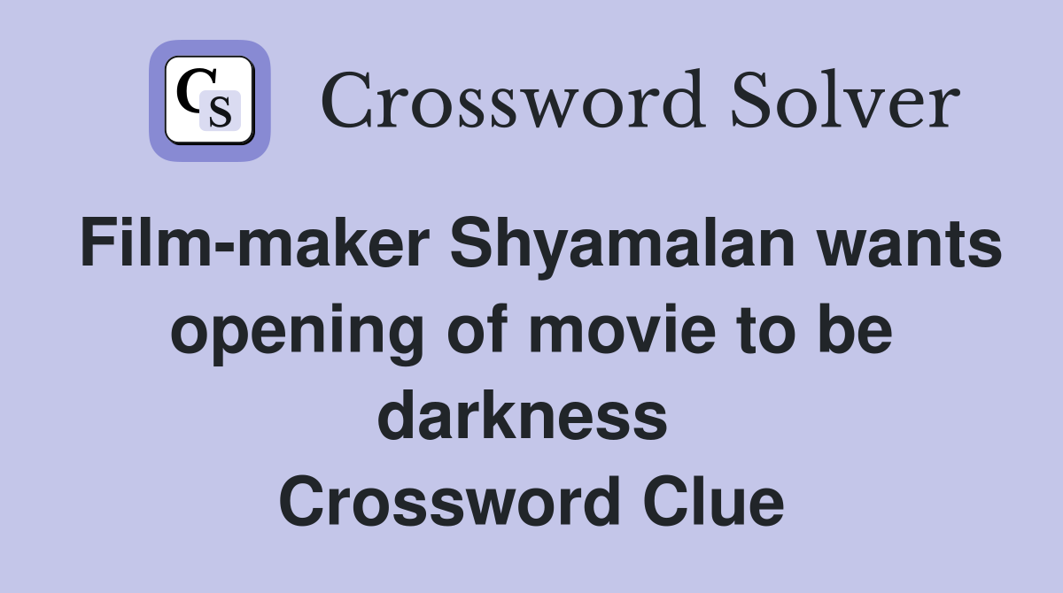Film-maker Shyamalan wants opening of movie to be darkness  Crossword Clue