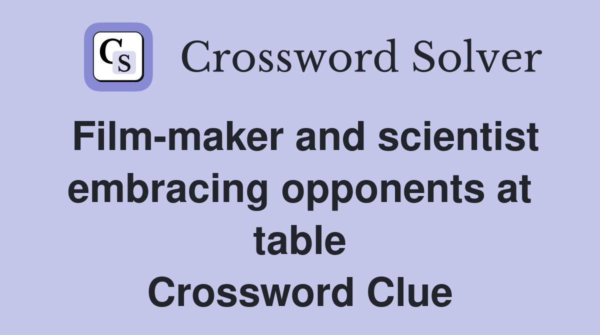 Film-maker and scientist embracing opponents at table Crossword Clue