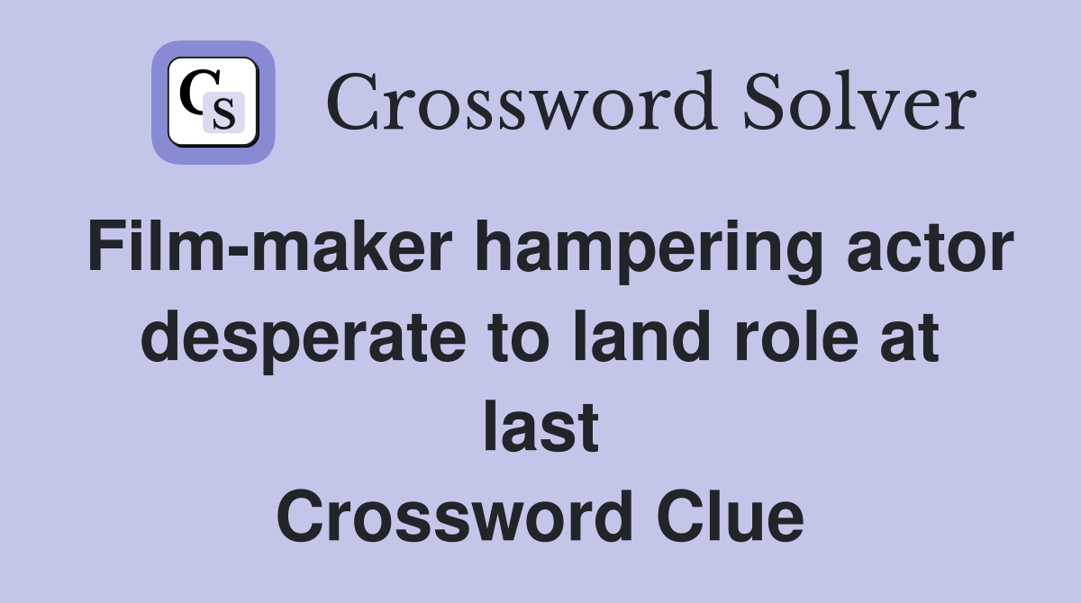 Film-maker hampering actor desperate to land role at last Crossword Clue