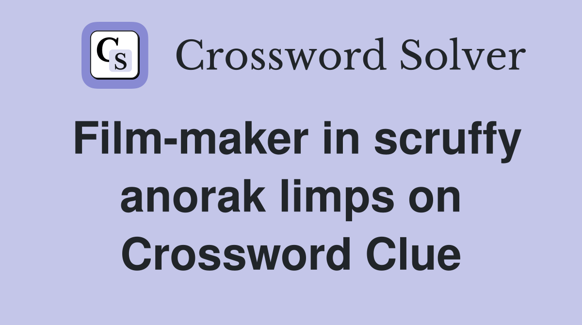 Film-maker in scruffy anorak limps on Crossword Clue