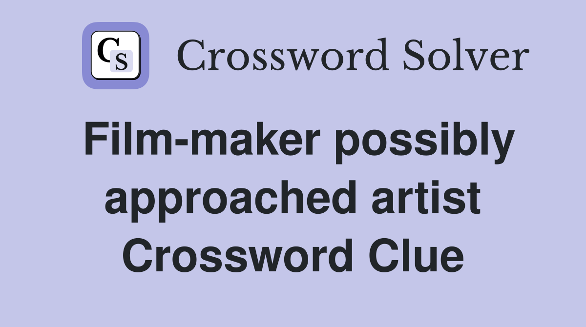 Film-maker possibly approached artist Crossword Clue
