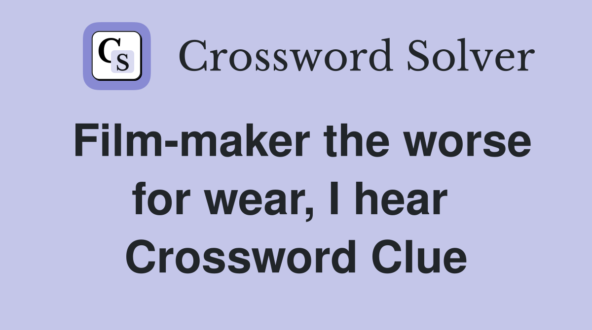 Film-maker the worse for wear, I hear  Crossword Clue