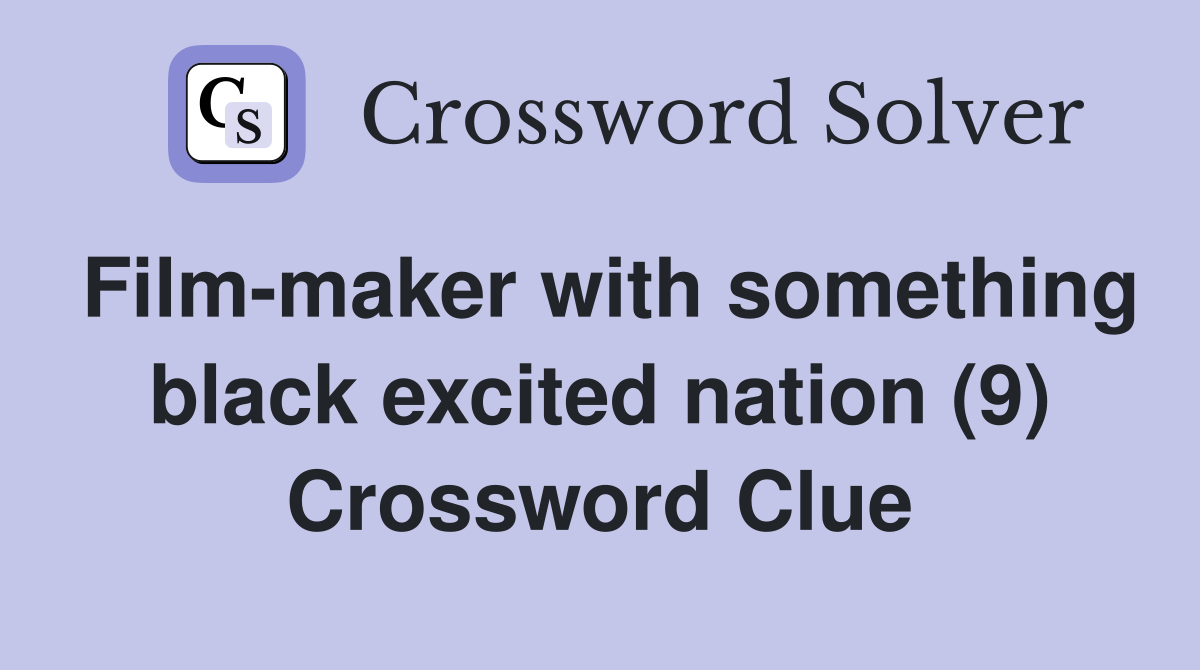 Film-maker with something black excited nation (9) Crossword Clue