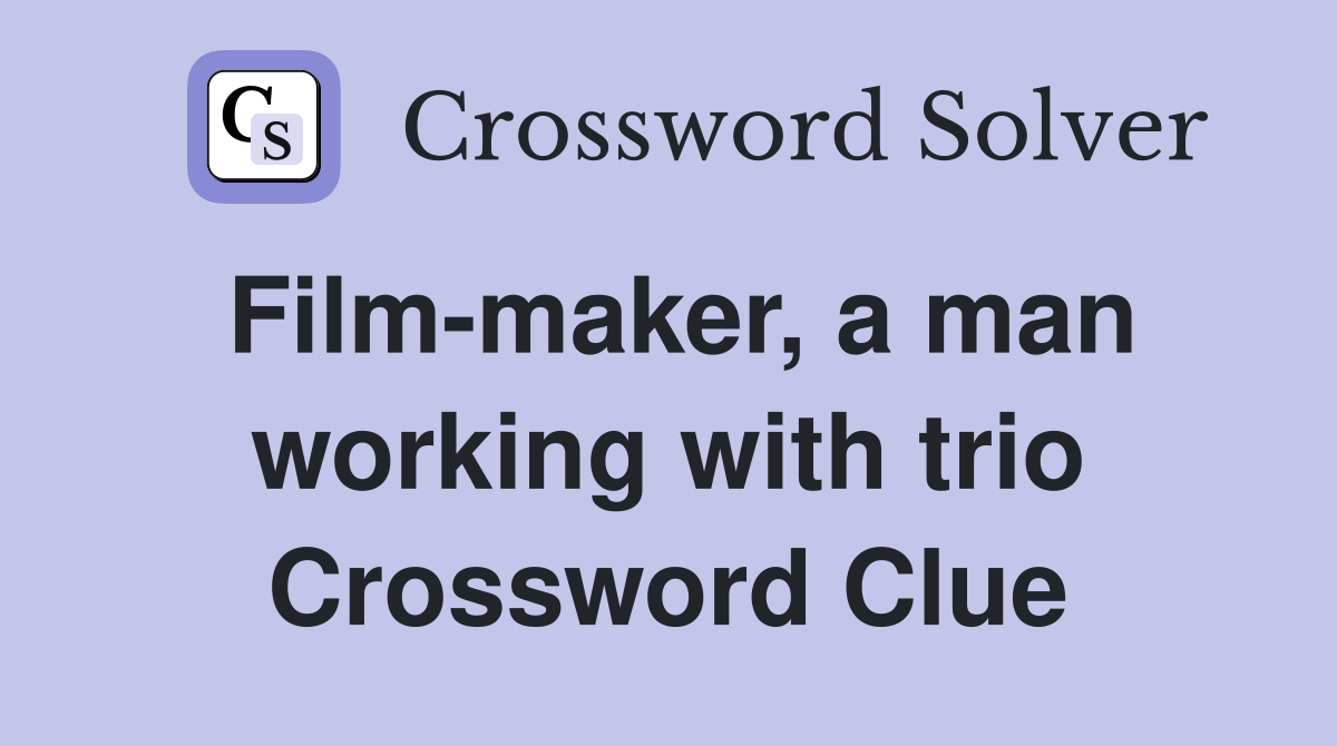 Film-maker, a man working with trio Crossword Clue