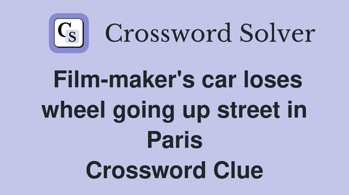 Film-maker's car loses wheel going up street in Paris Crossword Clue