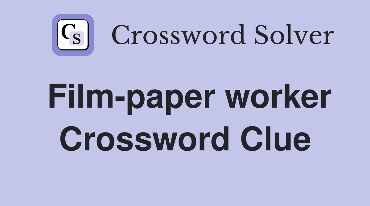 Film-paper worker Crossword Clue