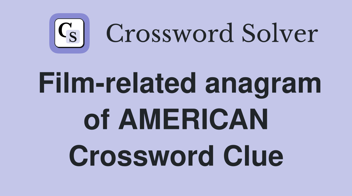 Film-related anagram of AMERICAN Crossword Clue