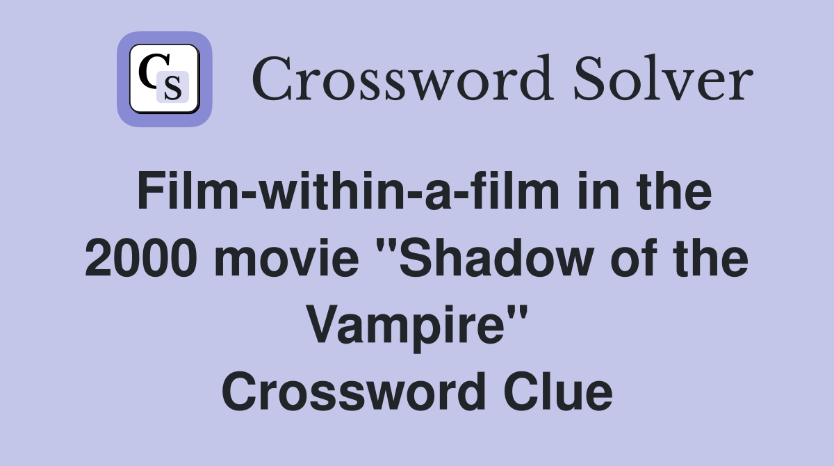 Film-within-a-film in the 2000 movie "Shadow of the Vampire" Crossword Clue
