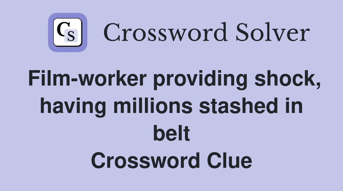 Film-worker providing shock, having millions stashed in belt Crossword Clue