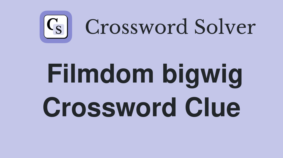 Filmdom bigwig Crossword Clue