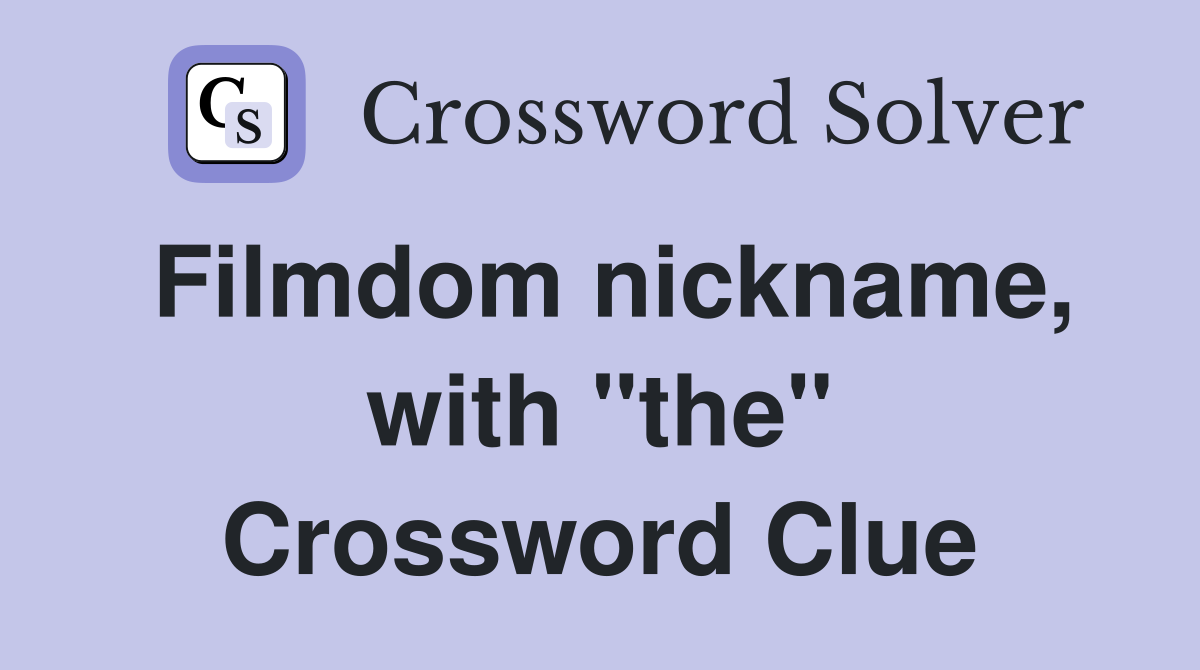 Filmdom nickname, with "the" Crossword Clue