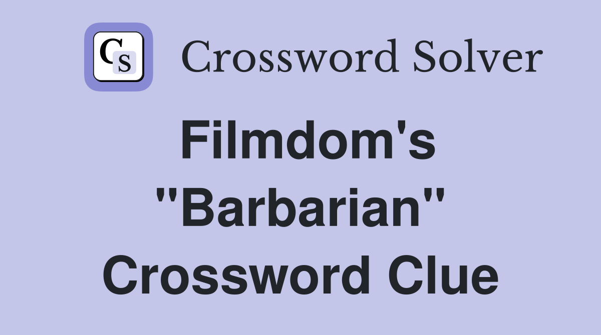 Filmdom's "Barbarian" Crossword Clue
