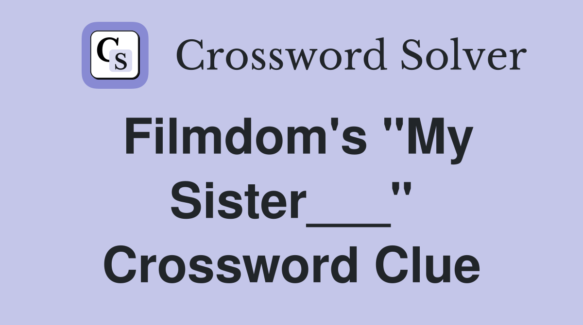 Filmdom's "My Sister___" Crossword Clue