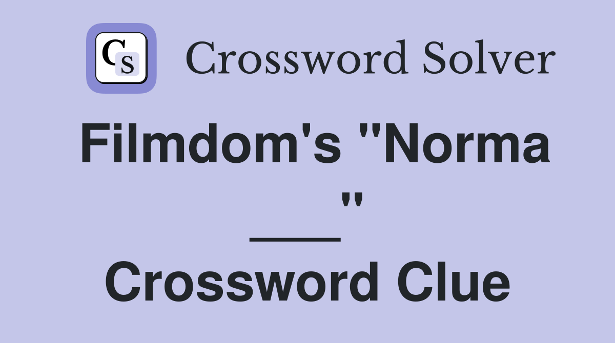 Filmdom's "Norma ___" Crossword Clue