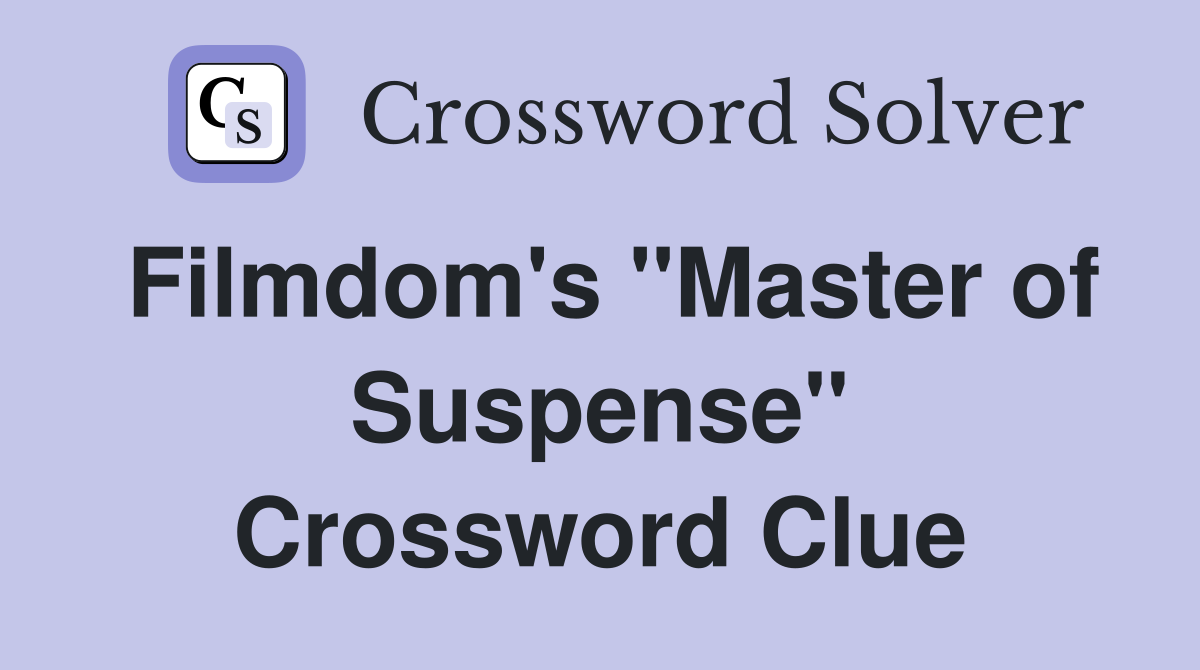 Filmdom's ''Master of Suspense'' Crossword Clue