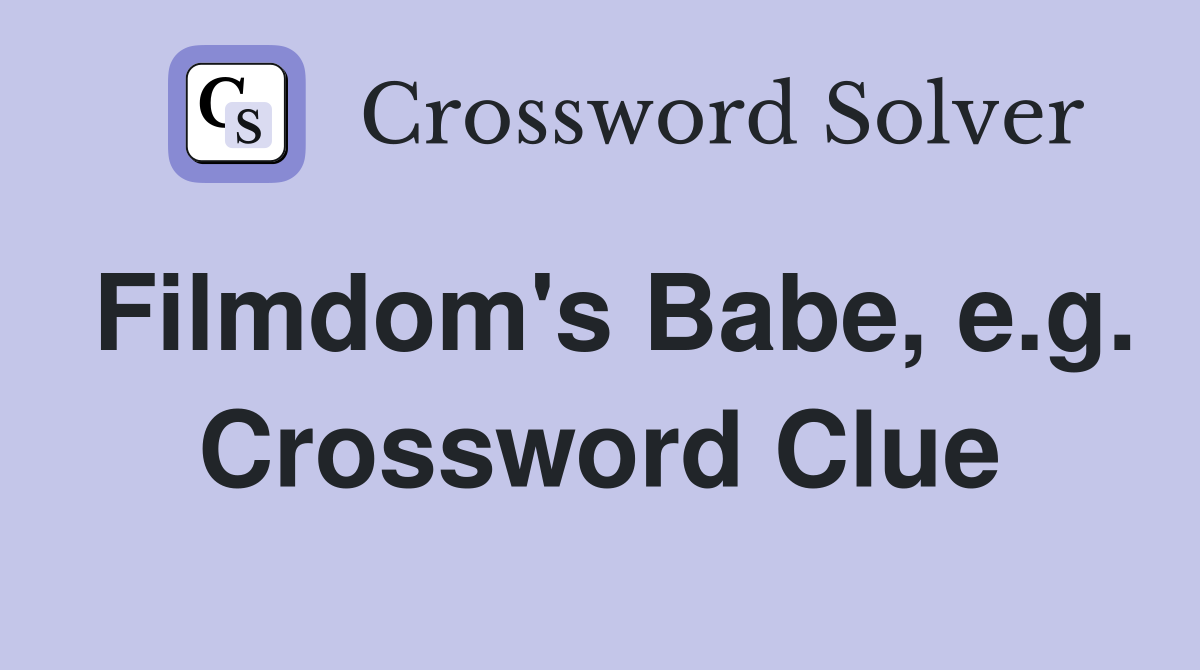 Filmdom's Babe, e.g. Crossword Clue