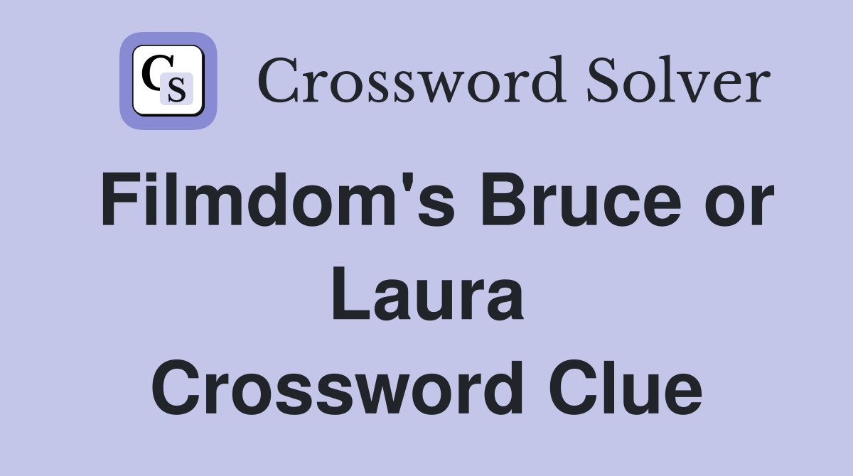 Filmdom's Bruce or Laura Crossword Clue