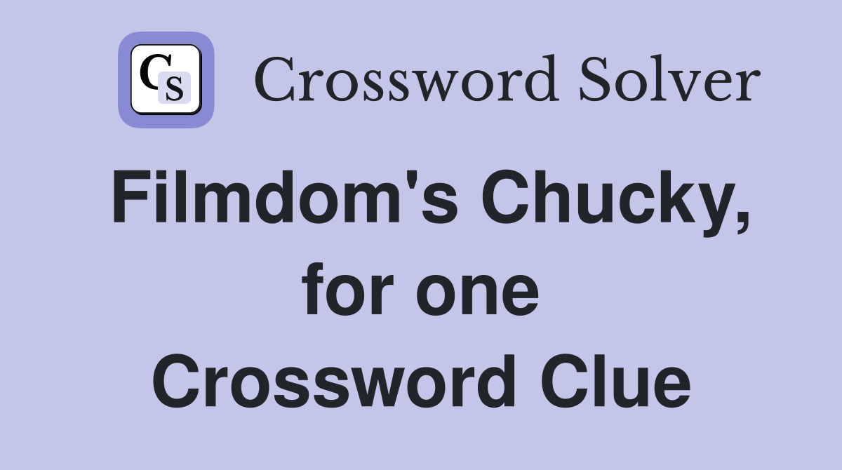 Filmdom's Chucky, for one Crossword Clue
