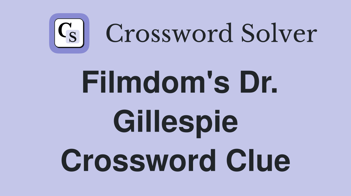 Filmdom's Dr. Gillespie Crossword Clue