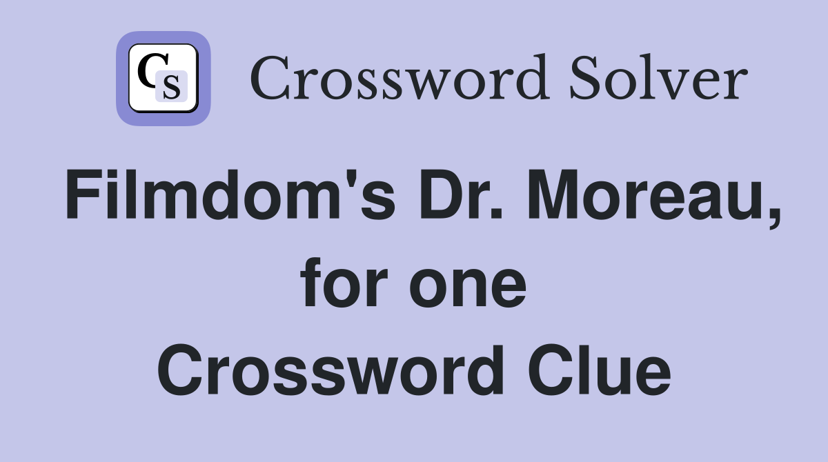 Filmdom's Dr. Moreau, for one Crossword Clue