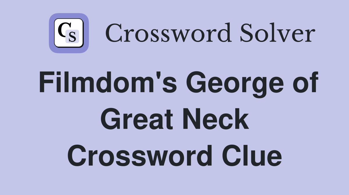 Filmdom's George of Great Neck Crossword Clue