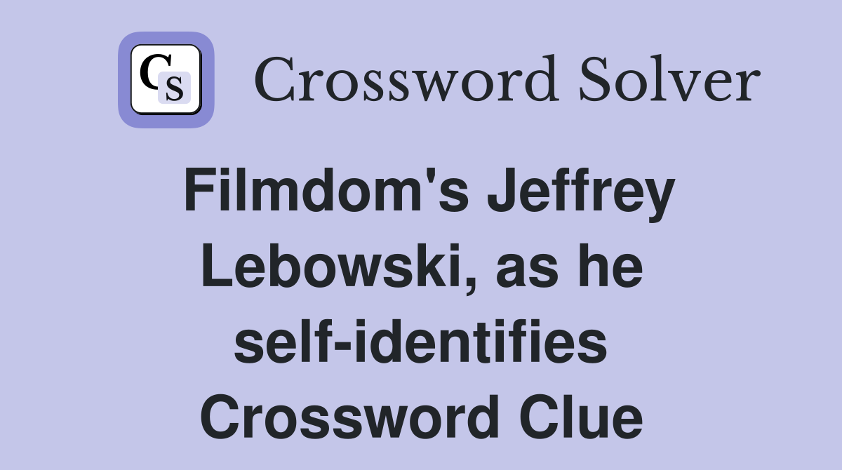 Filmdom's Jeffrey Lebowski, as he self-identifies Crossword Clue