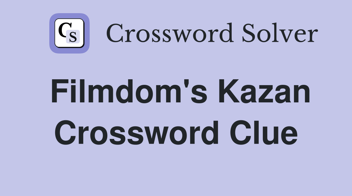 Filmdom's Kazan Crossword Clue