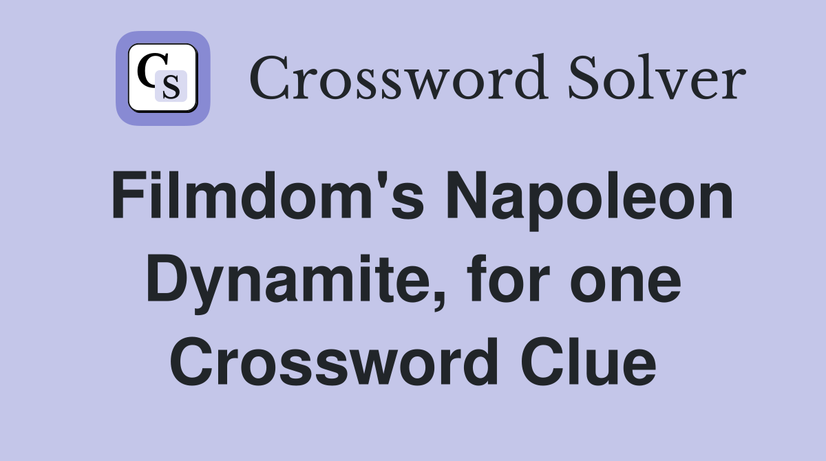 Filmdom's Napoleon Dynamite, for one Crossword Clue