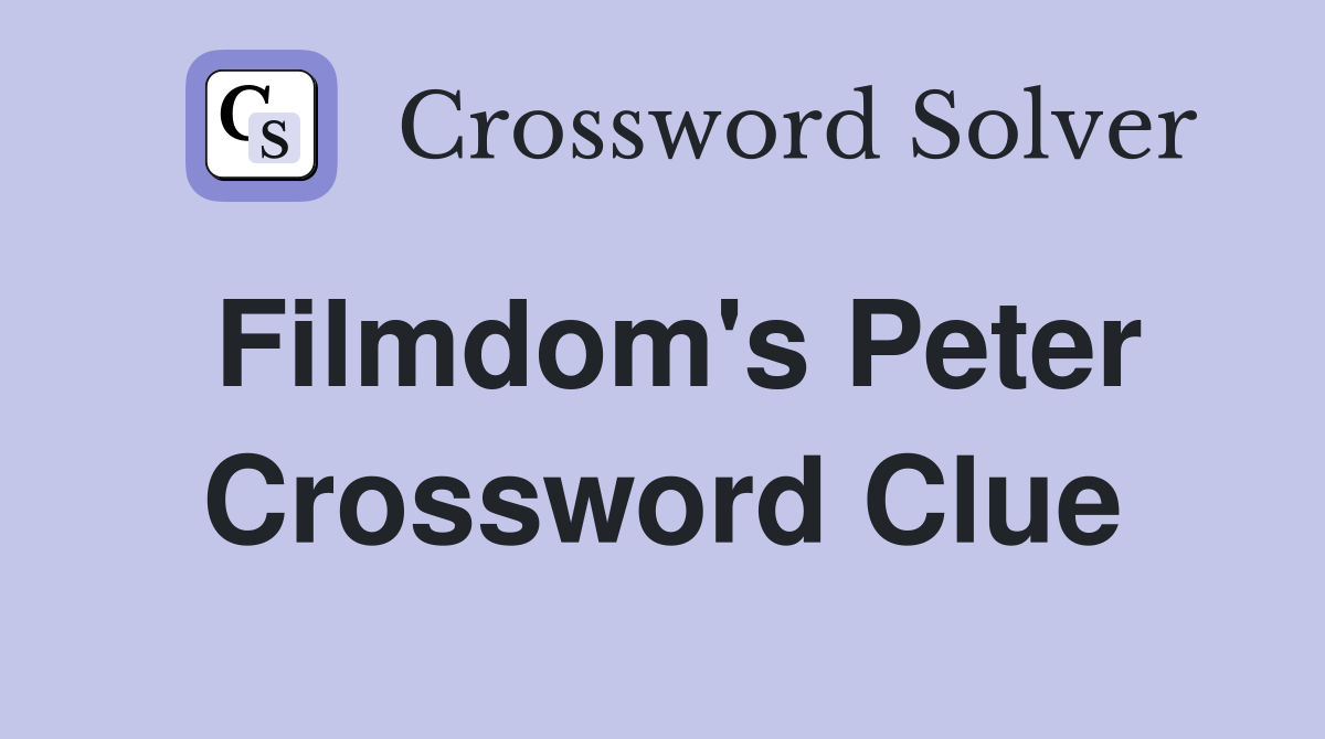 Filmdom's Peter Crossword Clue