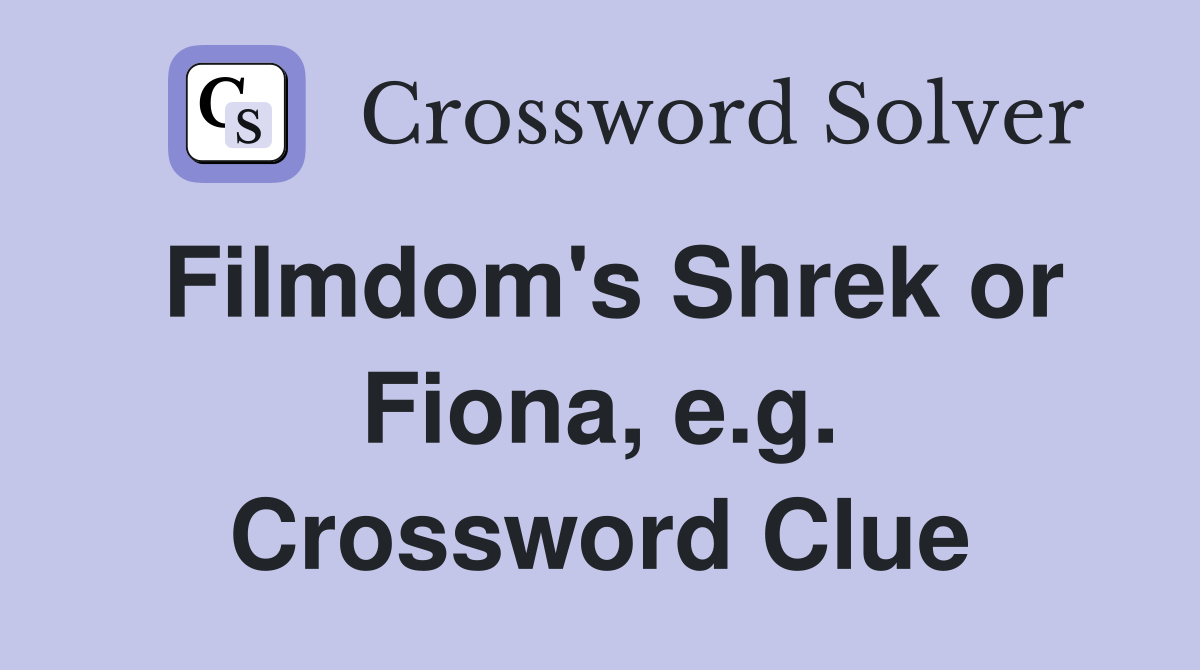 Filmdom's Shrek or Fiona, e.g. Crossword Clue