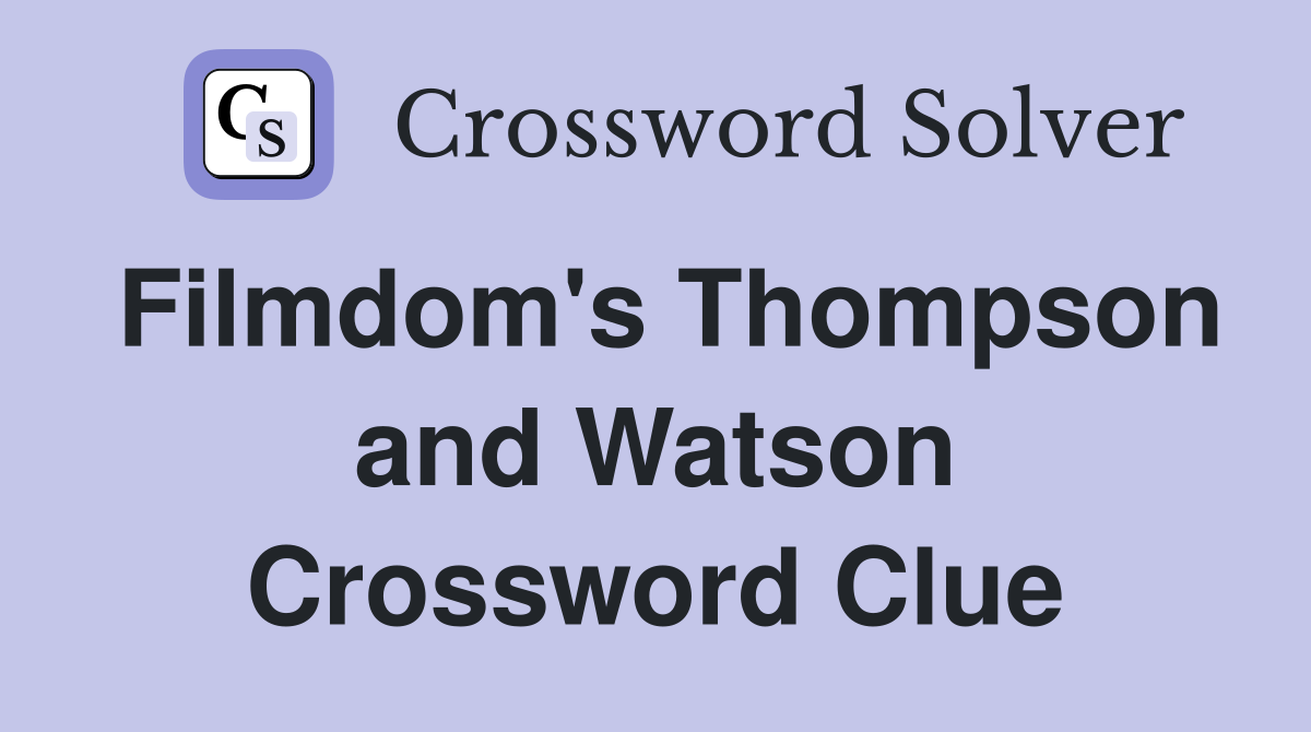 Filmdom's Thompson and Watson Crossword Clue