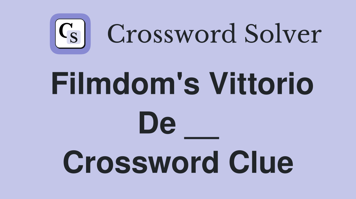 Filmdom's Vittorio De __ Crossword Clue