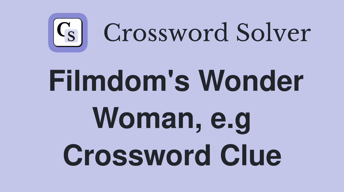 Filmdom's Wonder Woman, e.g Crossword Clue