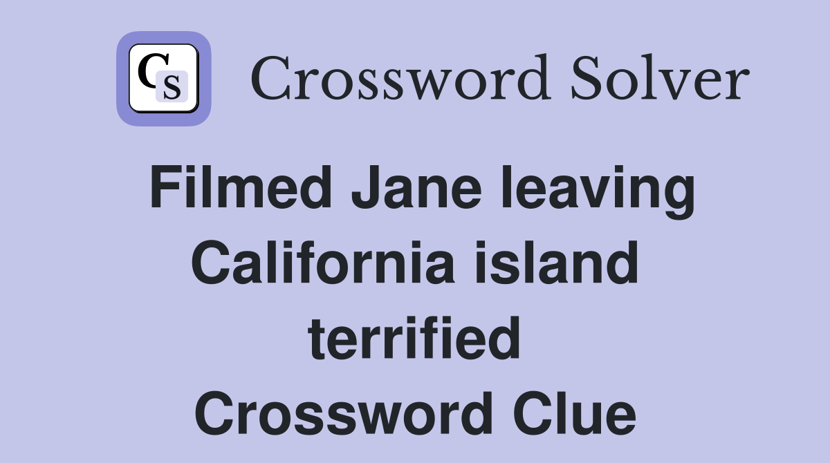 Filmed Jane leaving California island terrified Crossword Clue