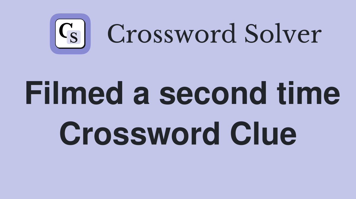 Filmed a second time Crossword Clue