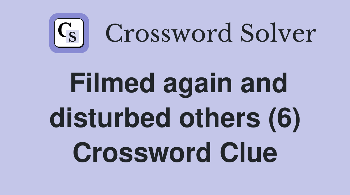 Filmed again and disturbed others (6) Crossword Clue