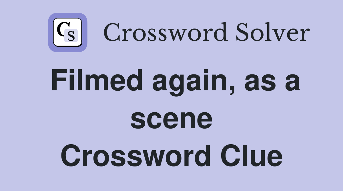 Filmed again, as a scene Crossword Clue