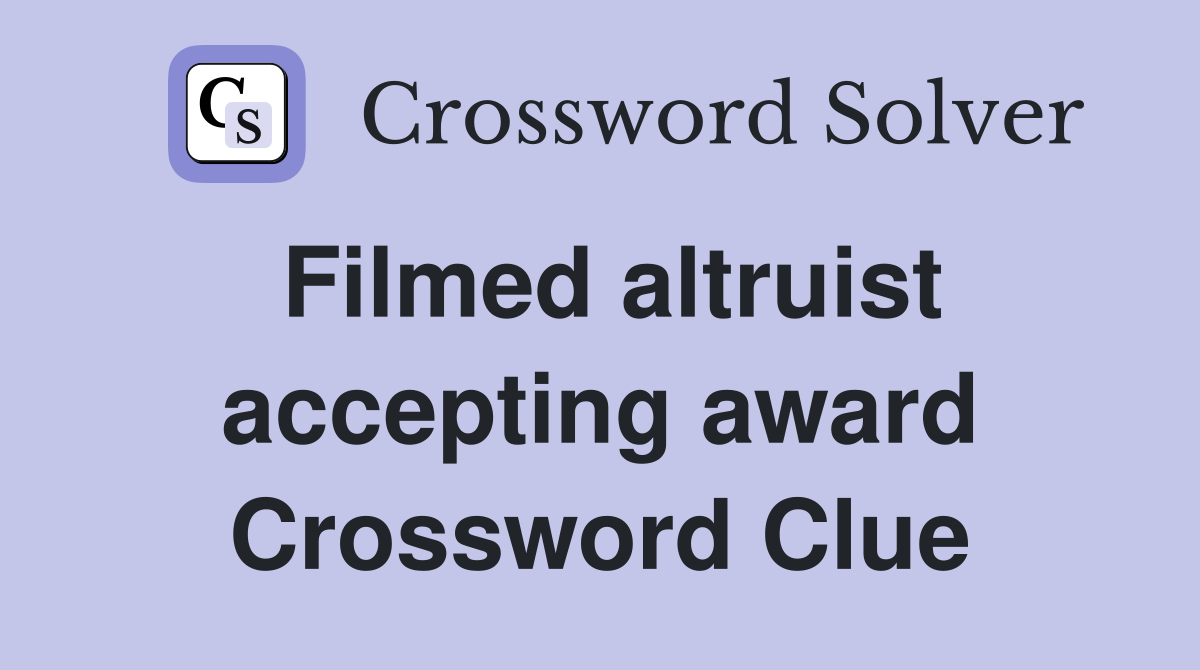 Filmed altruist accepting award Crossword Clue