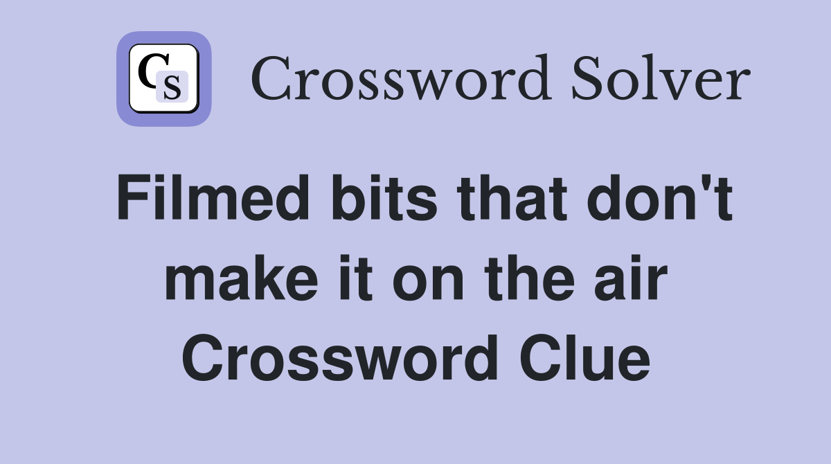 Filmed bits that don't make it on the air Crossword Clue