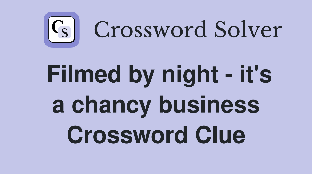 Filmed by night - it's a chancy business Crossword Clue